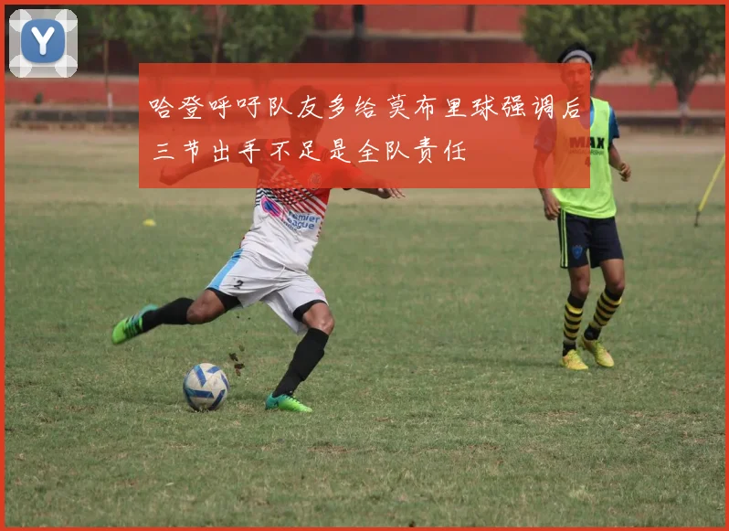 哈登呼吁队友多给莫布里球强调后三节出手不足是全队责任