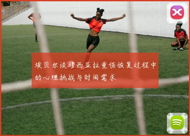 埃贝尔谈穆西亚拉重伤恢复过程中的心理挑战与时间需求